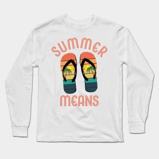 Summer Means Flip Flops Long Sleeve T-Shirt